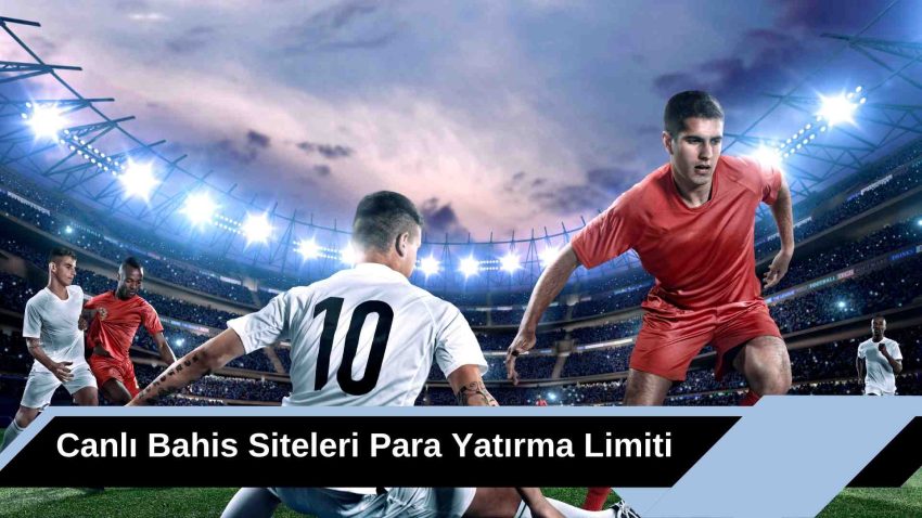 Canlı Bahis Siteleri Para Yatırma Limiti